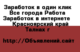 Заработок в один клик - Все города Работа » Заработок в интернете   . Красноярский край,Талнах г.